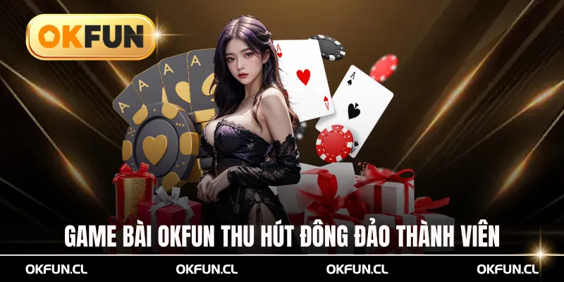 Game bài OKFUN thu hút đông đảo thành viên tham gia